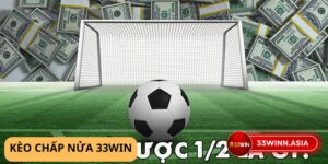 Kèo chấp nửa 33win là gì? Hướng dẫn đọc kèo và đặt cược hiệu quả