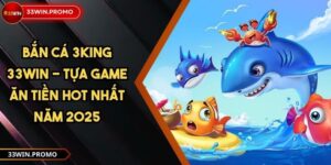 Bắn Cá 3King 33WIN - Tựa Game Ăn Tiền Hot Nhất Năm 2025