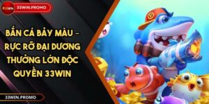 Bắn Cá Bảy Màu – Rực Rỡ Đại Dương Thưởng Lớn Độc Quyền 33WIN