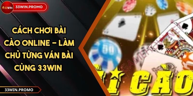 Cách Chơi Bài Cào Online - Làm Chủ Từng Ván Bài Cùng 33WIN