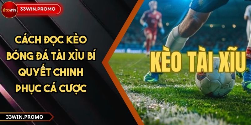 Cách Đọc Kèo Bóng Đá Tài Xỉu Bí Quyết Chinh Phục Cá Cược