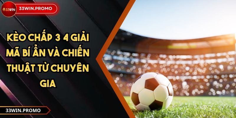 Kèo Chấp 3 4 Giải Mã Bí Ẩn Và Chiến Thuật Từ Chuyên Gia 1 Kèo Chấp 3 4 Giải Mã Bí Ẩn Và Chiến Thuật Từ Chuyên Gia