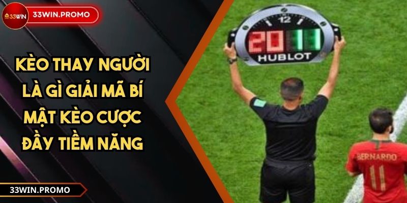 Kèo Thay Người Là Gì Giải Mã Bí Mật Kèo Cược Đầy Tiềm Năng